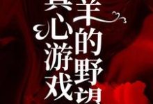 《真心游戏：羔羊的野望》小说章节在线试读，《真心游戏：羔羊的野望》最新章节目录-书格格