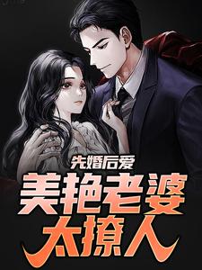 小说《先婚后爱：美艳老婆太撩人》在线章节阅读