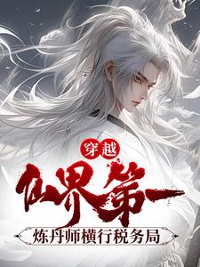 完结版《穿越：仙界第一炼丹师横行税务局》章节阅读