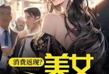 完结版《消费返现？美女你站住！》章节阅读-书格格