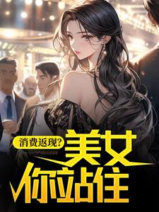 完结版《消费返现？美女你站住！》章节阅读