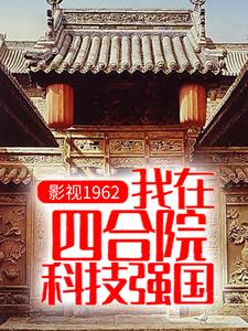 完整版的影视1962：我在四合院科技强国小说在哪里可以免费读到？