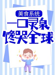 美食系统：一口灵泉馋哭全球小说最新更新在哪里？免费在线看