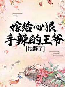 《嫁给心狠手辣的王爷后，她野了》全集免费在线阅读（晏南柯宫祀绝）