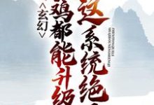 玄幻：这系统绝了，杀鸡都能升级小说有没有完整的免费版本在线阅读？-书格格