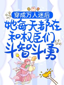 小说《穿成万人迷后，她每天都在和权臣们斗智斗勇》在线章节阅读