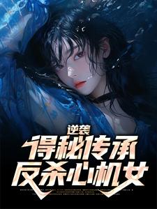 完结版《逆袭：得秘传承反杀心机女》章节阅读