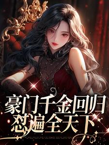 完结版《豪门千金回归，怼遍全天下》章节目录在线阅读