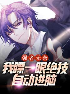 完结版《强者无奈：我瞟一眼绝技自动进脑》章节阅读