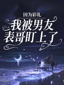 完结版《因为彩礼，我被男友表哥盯上了》章节目录在线阅读