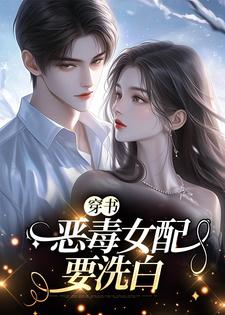 完结版《穿书：恶毒女配要洗白》在线免费阅读