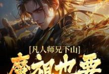 小说《凡人师兄下山，魔祖也要给他上供》章节阅读-书格格