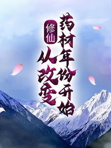 完结版《修仙：从改变药材年份开始》章节目录在线阅读