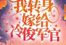 完结版《重生虐渣后，我转身嫁给冷俊军官》章节目录在线阅读-书格格