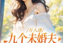 完结版《万人迷：九个未婚夫为我争风吃醋》章节阅读-书格格