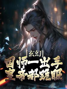 玄幻：国师一出手，皇帝都跪服小说完结了吗？在哪里可以免费读到？