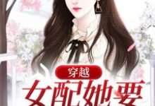 《穿越：女配她要改原剧情》小说章节在线试读，《穿越：女配她要改原剧情》最新章节目录-书格格