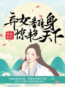 已完结小说《神医皇妃：弃女翻身惊艳天下》章节免费阅读