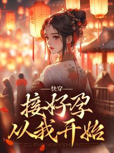 小说《快穿：接好孕从我开始》章节免费阅读