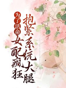 《为了活命，女配疯狂抱紧系统大腿》全集免费在线阅读（沈沁周铮）