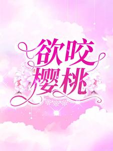 完结版《欲咬樱桃》免费阅读