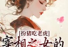 小说《扮猪吃老虎：宰相之女的复仇之路》在线章节阅读-书格格