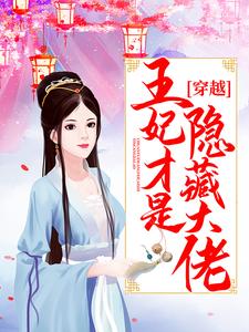 完结版《穿越：王妃才是隐藏大佬》章节阅读