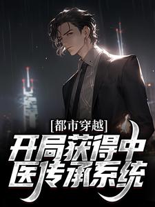 完结版《都市穿越：开局获得中医传承系统》免费阅读