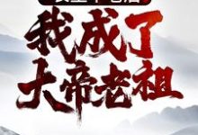 《长生不老后，我成了大帝老祖》全集免费在线阅读（李元）-书格格