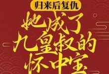 《归来后复仇，她成了九皇叔的怀中宝》小说大结局免费试读 柳明汐轩辕宸小说-书格格