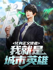 完结版《化身正义使者，我就是城市英雄》章节阅读