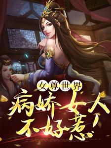 女尊世界：病娇女人不好惹！免费阅读，女尊世界：病娇女人不好惹！章节目录