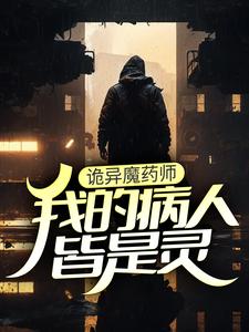 完结版《诡异魔药师，我的病人皆是灵》在线免费阅读