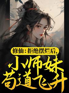 《修仙：拒绝摆烂后，小师妹苟道飞升》全集免费在线阅读（赫连宝儿）