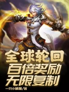 全球轮回：百倍奖励无限复制齐天铁锤，全球轮回：百倍奖励无限复制在线无弹窗阅读