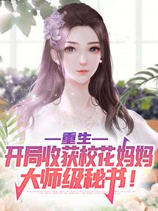 重生：开局收获校花妈妈大师级秘书！小说完结版章节免费阅读