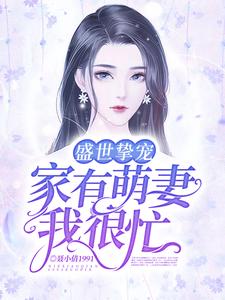 完结版《盛世挚宠：家有萌妻我很忙》免费阅读