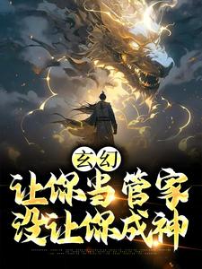 玄幻：让你当管家，没让你成神张静玉小说在线章节免费阅读