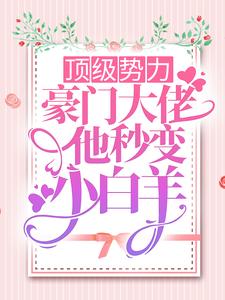 完结版《顶级势力，豪门大佬他秒变小白羊》章节阅读