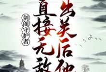 《剑阁守护者，出关后他直接无敌！》全集免费在线阅读（孟凡李雪柔）-书格格