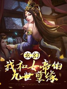 玄幻：我和女帝的九世孽缘小说完结版章节免费阅读