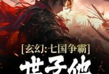 完结版《玄幻：七国争霸，世子他杀伐果断》章节阅读-书格格