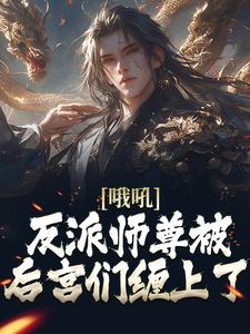 哦吼！反派师尊被后宫们缠上了（ 孟垢）在线免费阅读