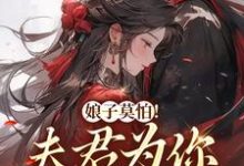 完结版《娘子莫怕！夫君为你保驾护航》章节阅读-书格格