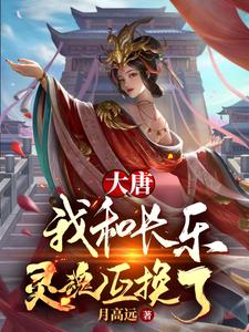 完结版《大唐：我和长乐灵魂互换了！》章节阅读