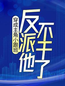 男女主人公叶枫顾云湘小说穿成主角小跟班，反派他不干了！章节免费阅读