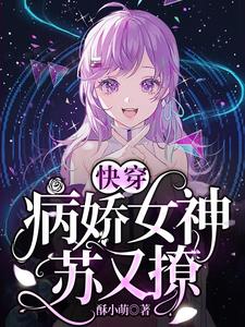 《快穿：病娇女神苏又撩》小说章节在线试读，《快穿：病娇女神苏又撩》最新章节目录