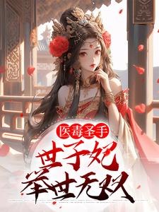 已完结小说《医毒圣手：世子妃举世无双》章节在线阅读