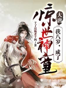 完结版《大唐：我八岁，成了惊世神童》在线免费阅读