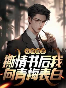 完结版《双向暗恋：撕情书后我向青梅表白》在线免费阅读